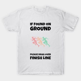 If Found On Ground Please Drag Over Finish Line Design #4 T-Shirt